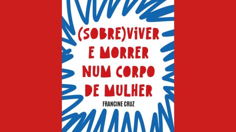 (Sobre)viver e morrer num corpo de mulher, de Francine Cruz: uma indicação de leitura para quem busca poesia como denúncia, abrigo e sobrevivência